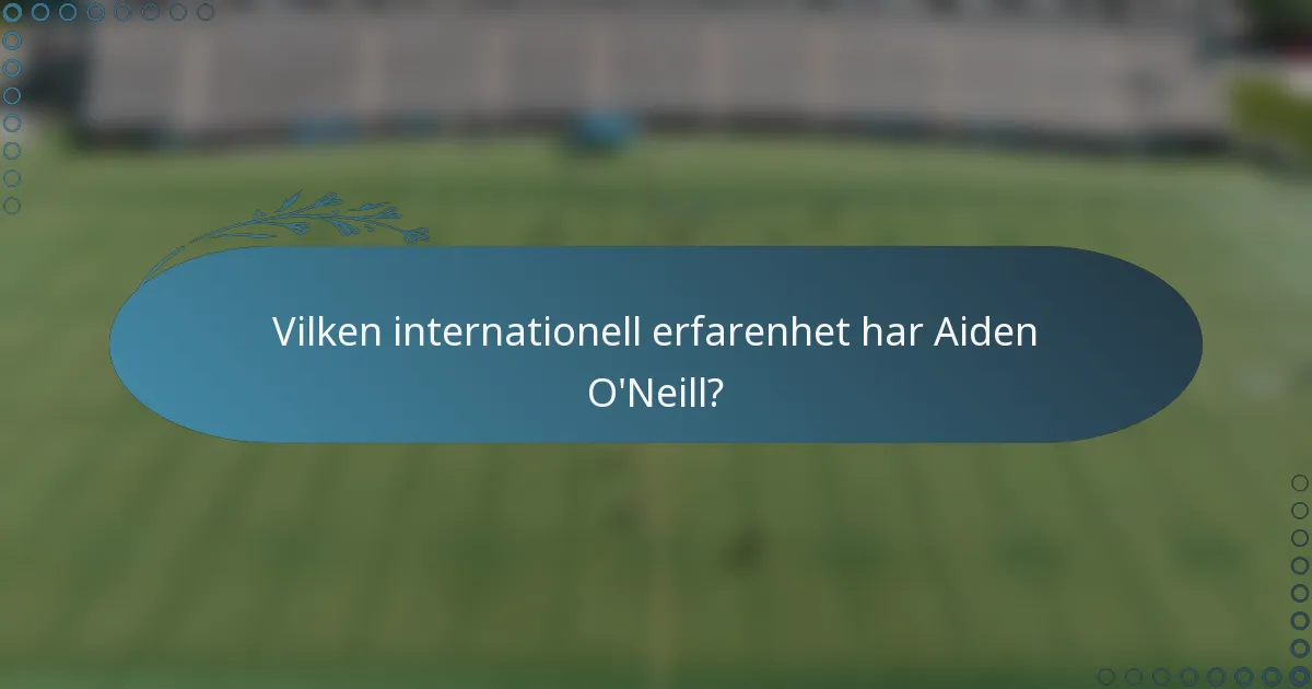 Vilken internationell erfarenhet har Aiden O'Neill?