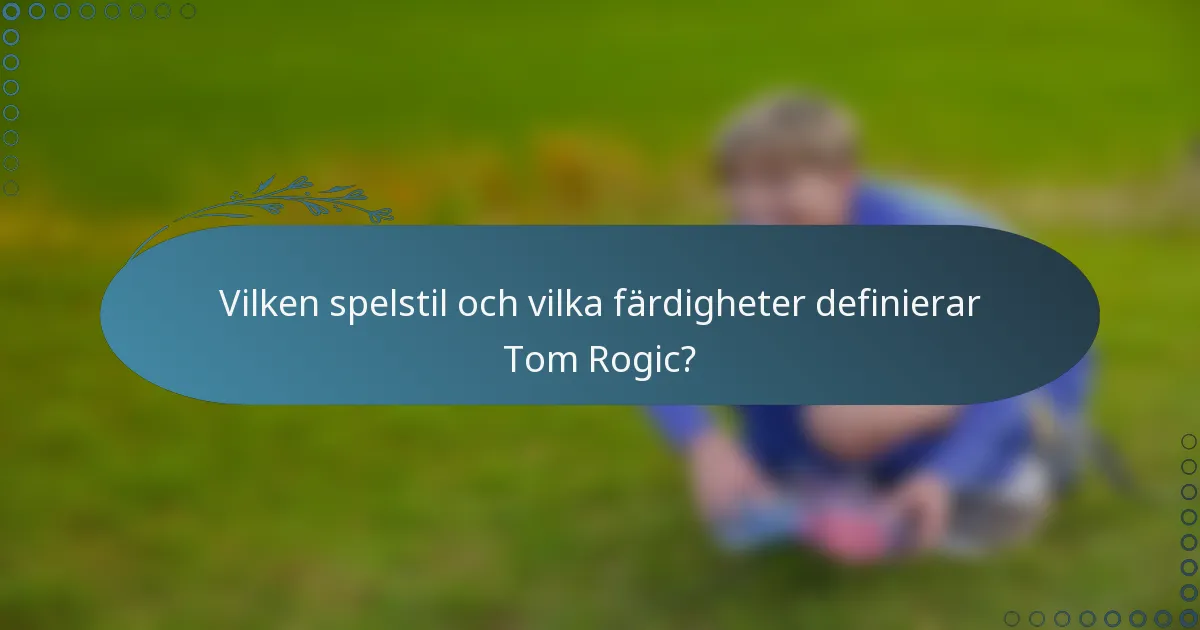 Vilken spelstil och vilka färdigheter definierar Tom Rogic?